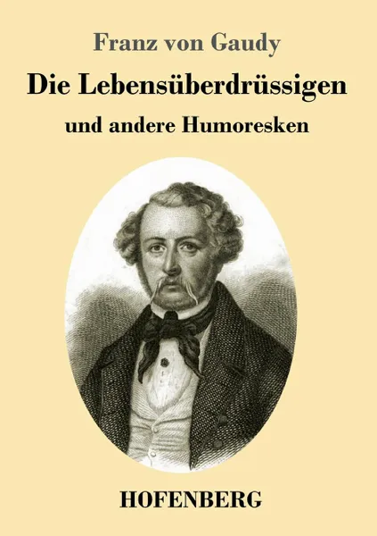 Обложка книги Die Lebensuberdrussigen, Franz von Gaudy