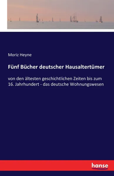 Обложка книги Funf Bucher deutscher Hausaltertumer, Moriz Heyne