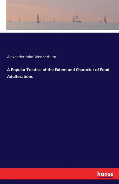 Обложка книги A Popular Treatise of the Extent and Character of Food Adulterations, Alexander John Wedderburn