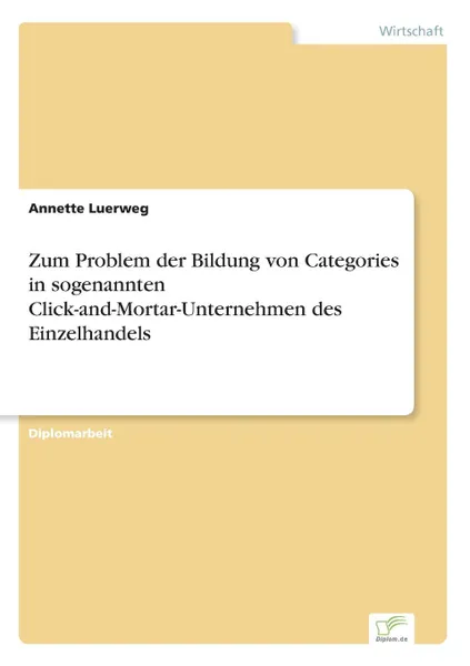 Обложка книги Zum Problem der Bildung von Categories in sogenannten Click-and-Mortar-Unternehmen des Einzelhandels, Annette Luerweg
