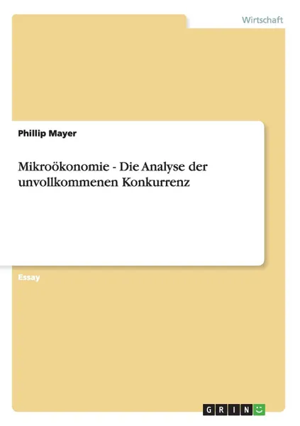 Обложка книги Mikrookonomie - Die Analyse der unvollkommenen Konkurrenz, Phillip Mayer