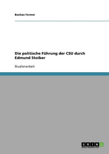 Обложка книги Die politische Fuhrung der CSU durch Edmund Stoiber, Bastian Fermer