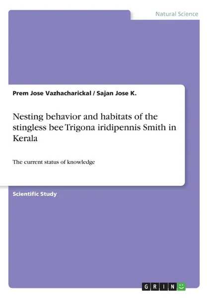 Обложка книги Nesting behavior and habitats of the stingless bee Trigona iridipennis Smith in Kerala, Prem Jose Vazhacharickal, Sajan Jose K.