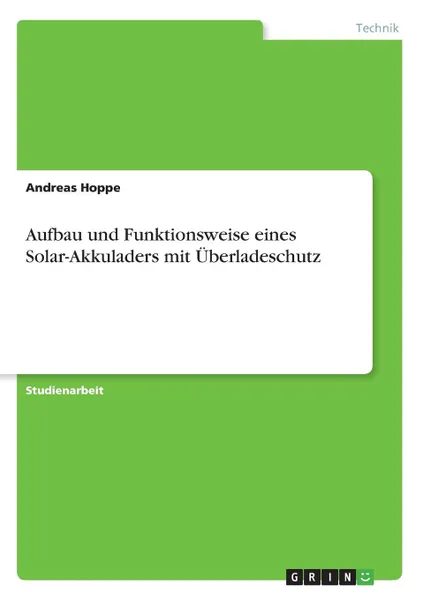 Обложка книги Aufbau und Funktionsweise eines Solar-Akkuladers mit Uberladeschutz, Andreas Hoppe