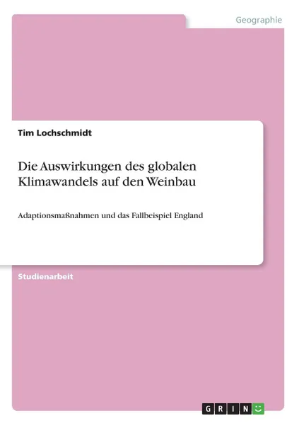 Обложка книги Die Auswirkungen des globalen Klimawandels auf den Weinbau, Tim Lochschmidt