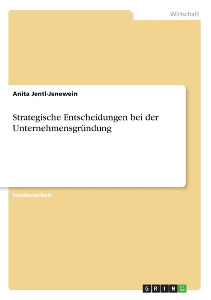 Обложка книги Strategische Entscheidungen bei der Unternehmensgrundung, Anita Jentl-Jenewein