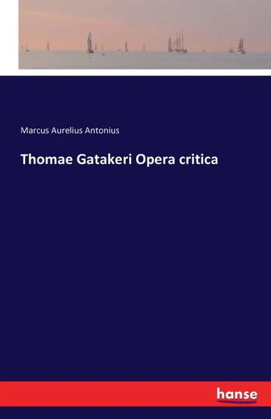 Обложка книги Thomae Gatakeri Opera critica, Marcus Aurelius Antonius