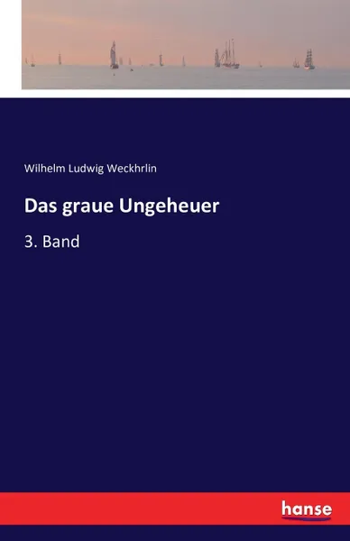 Обложка книги Das graue Ungeheuer, Wilhelm Ludwig Weckhrlin