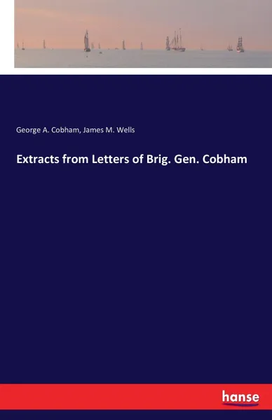 Обложка книги Extracts from Letters of Brig. Gen. Cobham, George A. Cobham, James M. Wells