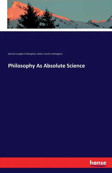 Обложка книги Philosophy As Absolute Science, Ephraim Langdon Frothingham, Arthur Lincoln Frothingham