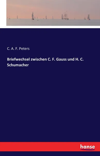 Обложка книги Briefwechsel zwischen C. F. Gauss und H. C. Schumacher, C. A. F. Peters