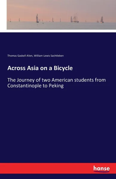 Обложка книги Across Asia on a Bicycle, Thomas Gaskell Allen, William Lewis Sachtleben