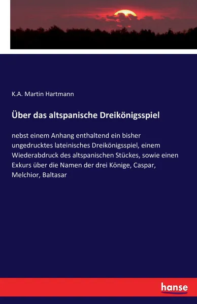 Обложка книги Uber das altspanische Dreikonigsspiel, K.A. Martin Hartmann