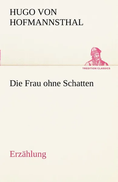 Обложка книги Die Frau Ohne Schatten (Erzahlung), Hugo Von Hofmannsthal