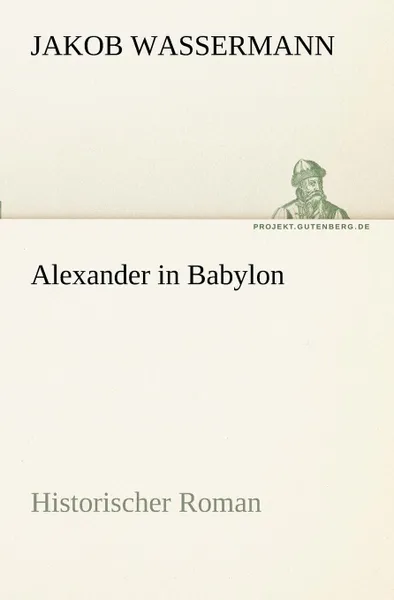 Обложка книги Alexander in Babylon, Jakob Wassermann