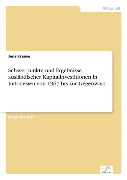 Обложка книги Schwerpunkte und Ergebnisse auslandischer Kapitalinvestitionen in Indonesien von 1967 bis zur Gegenwart, Jens Krause