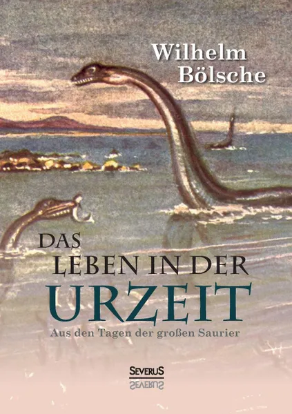 Обложка книги Das Leben der Urzeit. Aus den Tagen der grossen Saurier, Wilhelm Bölsche