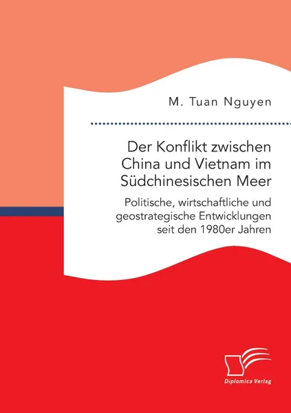 Обложка книги Der Konflikt zwischen China und Vietnam im Sudchinesischen Meer. Politische, wirtschaftliche und geostrategische Entwicklungen seit den 1980er Jahren, M. Tuan Nguyen