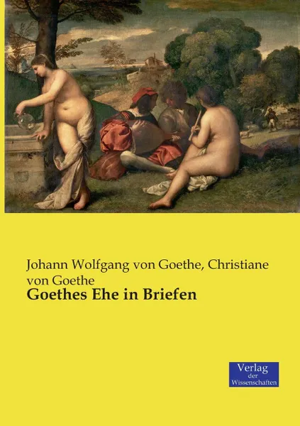 Обложка книги Goethes Ehe in Briefen, Johann Wolfgang von Goethe, Christiane von Goethe