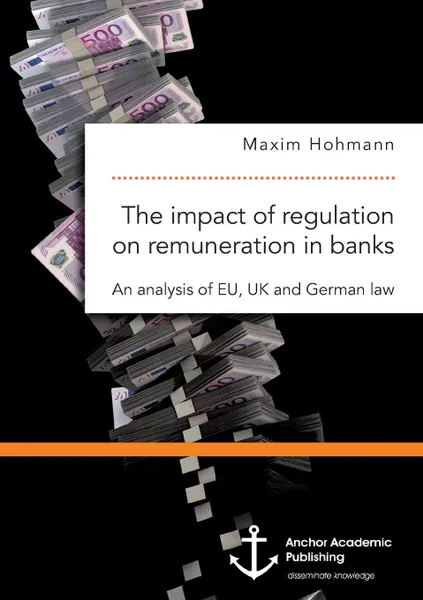 Обложка книги The impact of regulation on remuneration in banks. An analysis of EU, UK and German law, Maxim Hohmann