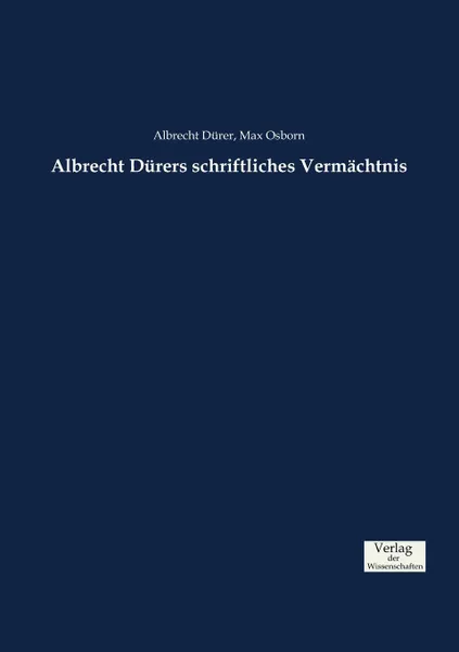 Обложка книги Albrecht Durers schriftliches Vermachtnis, Albrecht Dürer, Max Osborn