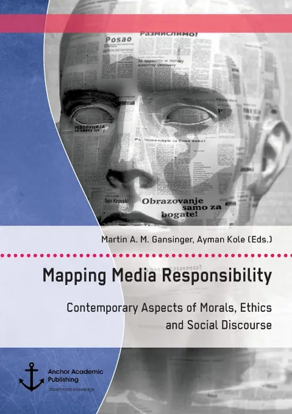 Обложка книги Mapping Media Responsibility. Contemporary Aspects of Morals, Ethics and Social Discourse, Martin A. M. Gansinger, Ayman Kole