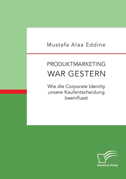 Обложка книги Produktmarketing war gestern. Wie die Corporate Identity unsere Kaufentscheidung beeinflusst, Mustafa Alaa Eddine