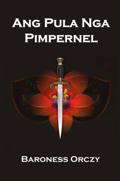 Обложка книги Ang Pula Nga Pimpernel. The Scarlet Pimpernel. Cebuano edition, Baroness Orczy