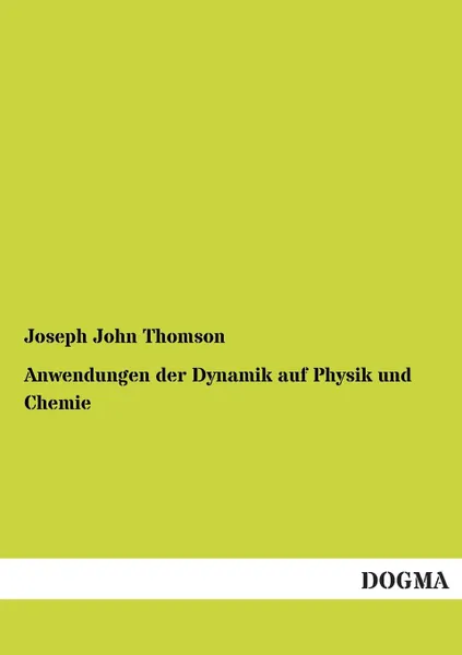 Обложка книги Anwendungen Der Dynamik Auf Physik Und Chemie, Joseph John Thomson