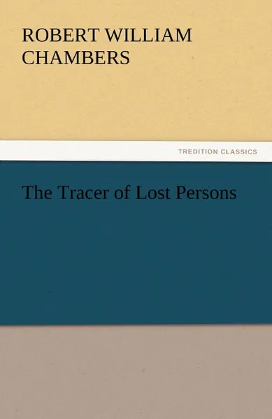 Обложка книги The Tracer of Lost Persons, Robert William Chambers