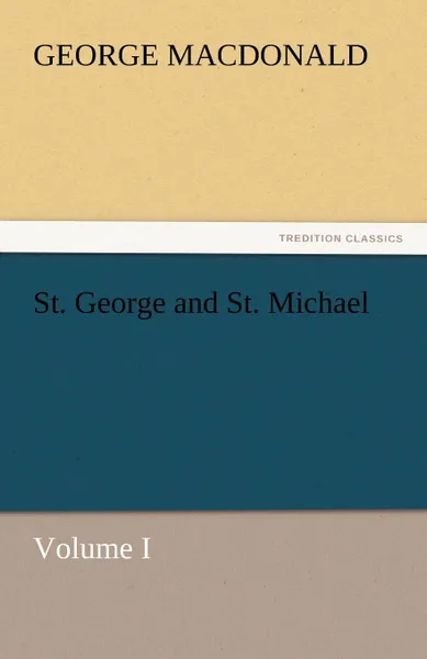 Обложка книги St. George and St. Michael Volume I, MacDonald George