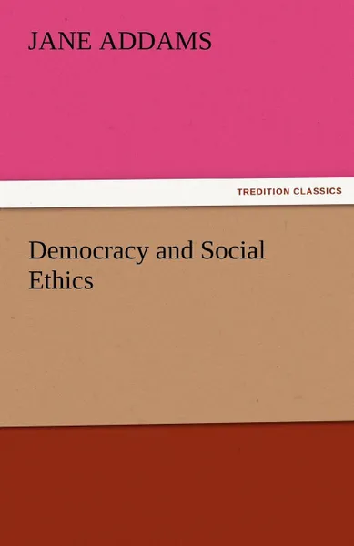 Обложка книги Democracy and Social Ethics, Jane Addams