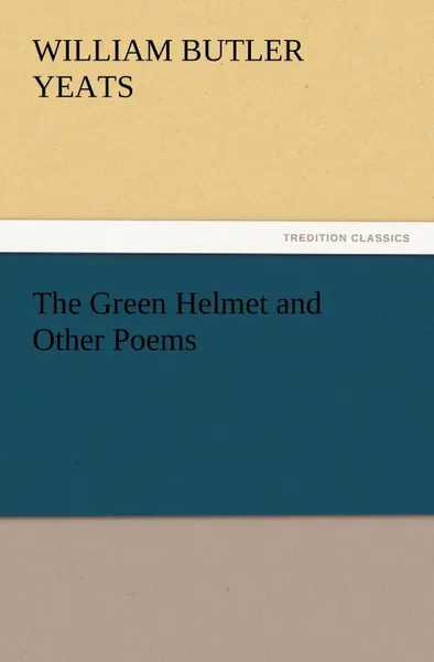 Обложка книги The Green Helmet and Other Poems, William Butler Yeats, W. B. (William Butler) Yeats