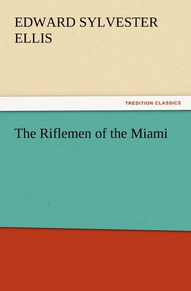 Обложка книги The Riflemen of the Miami, Edward Sylvester Ellis