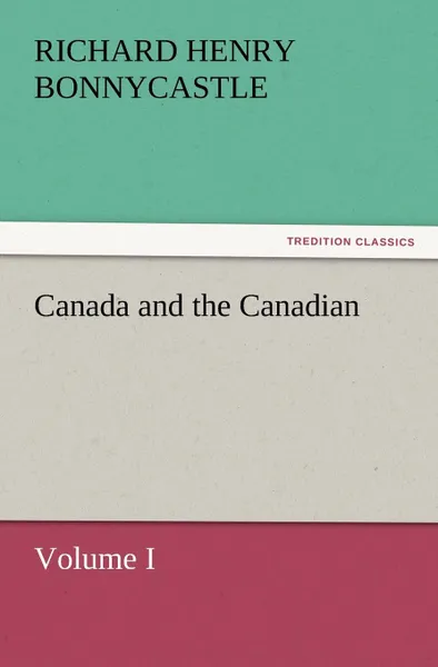 Обложка книги Canada and the Canadians Volume I, Richard Henry Bonnycastle