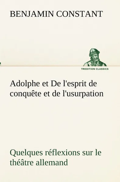 Обложка книги Adolphe et De l.esprit de conquete et de l.usurpation Quelques reflexions sur le theatre allemand, Benjamin Constant