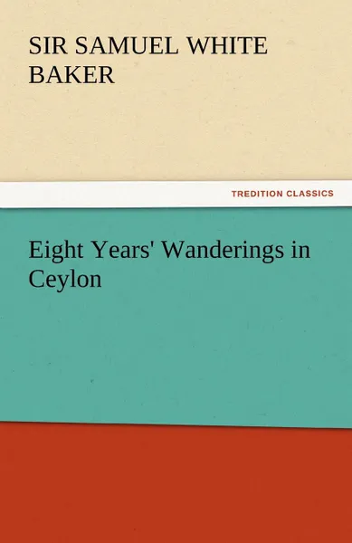 Обложка книги Eight Years. Wanderings in Ceylon, Samuel White Baker