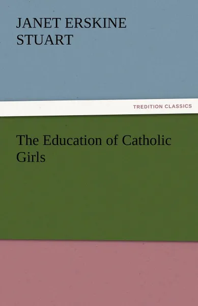 Обложка книги The Education of Catholic Girls, Janet Erskine Stuart