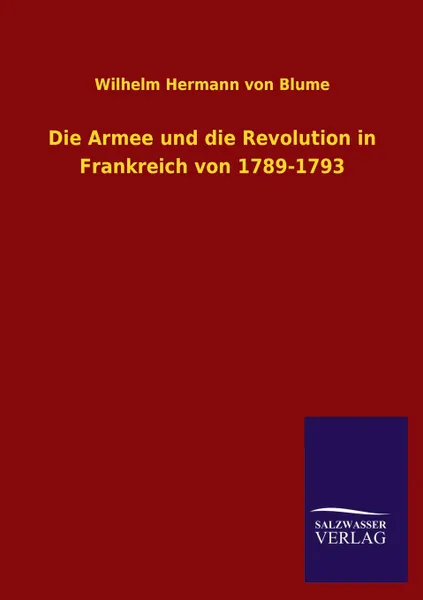 Обложка книги Die Armee und die Revolution in Frankreich von 1789-1793, Wilhelm Hermann von Blume