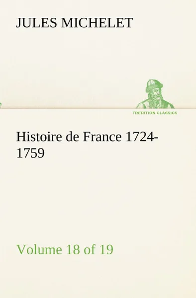 Обложка книги Histoire de France 1724-1759 Volume 18 (of 19), Jules Michelet