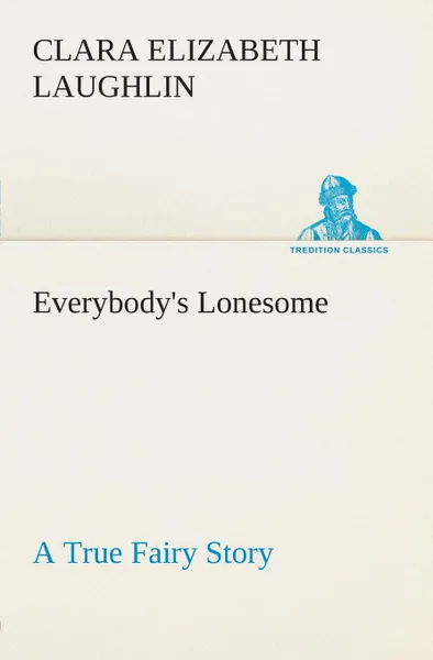 Обложка книги Everybody.s Lonesome A True Fairy Story, Clara E. (Clara Elizabeth) Laughlin