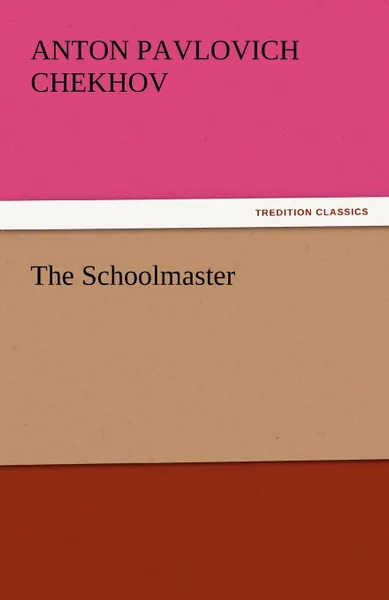 Обложка книги The Schoolmaster, Anton Pavlovich Chekhov