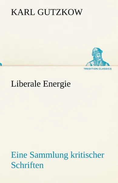 Обложка книги Liberale Energie, Karl Gutzkow