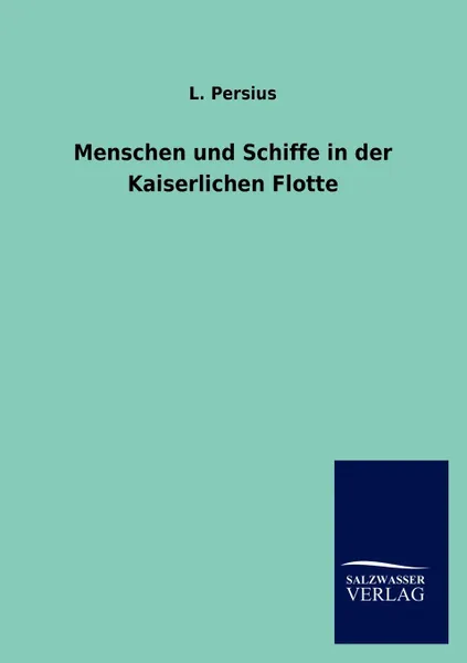 Обложка книги Menschen und Schiffe in der Kaiserlichen Flotte, L. Persius
