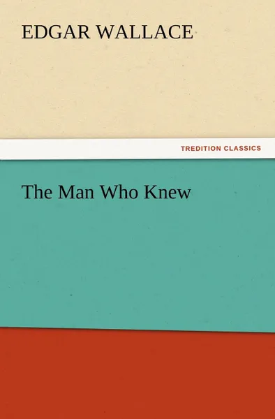 Обложка книги The Man Who Knew, Edgar Wallace