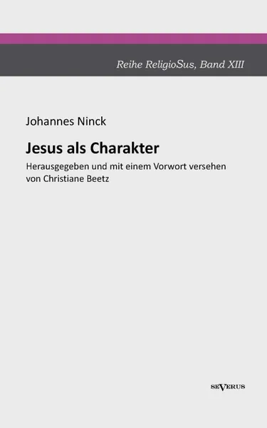 Обложка книги Jesus als Charakter. Eine psychologische Untersuchung seiner Personlichkeit, Johannes Ninck