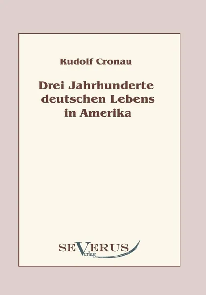 Обложка книги Drei Jahrhunderte deutschen Lebens in Amerika, Rudolf Cronau