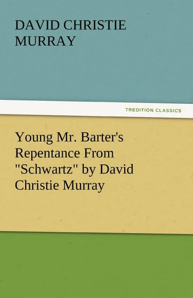 Обложка книги Young Mr. Barter.s Repentance from Schwartz by David Christie Murray, David Christie Murray