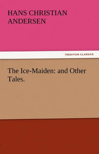 Обложка книги The Ice-Maiden. And Other Tales., Hans Christian Andersen