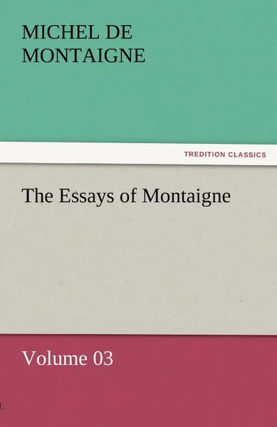 Обложка книги The Essays of Montaigne - Volume 03, Michel de Montaigne